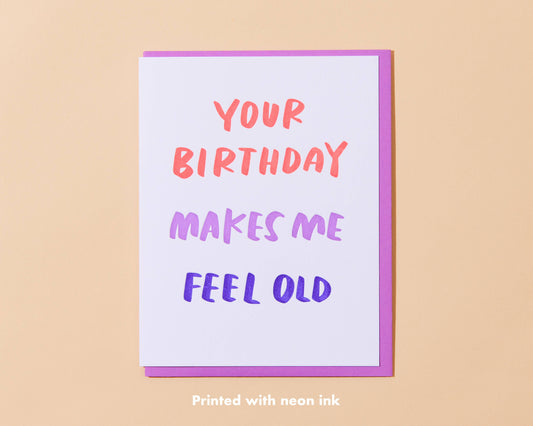 Your Birthday Makes Me Feel Old Greeting Card