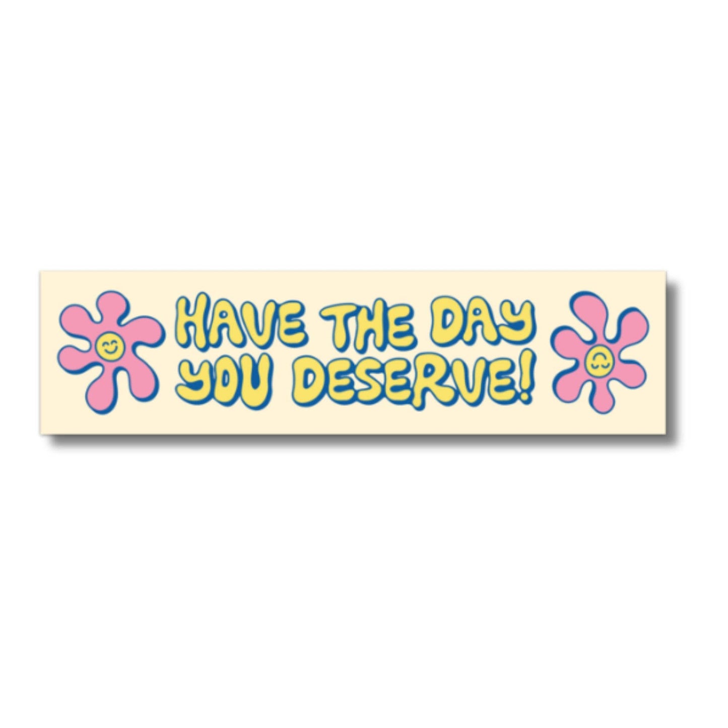 Have The Day You Deserve Car Sticker